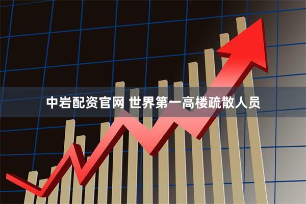 中岩配资官网 世界第一高楼疏散人员