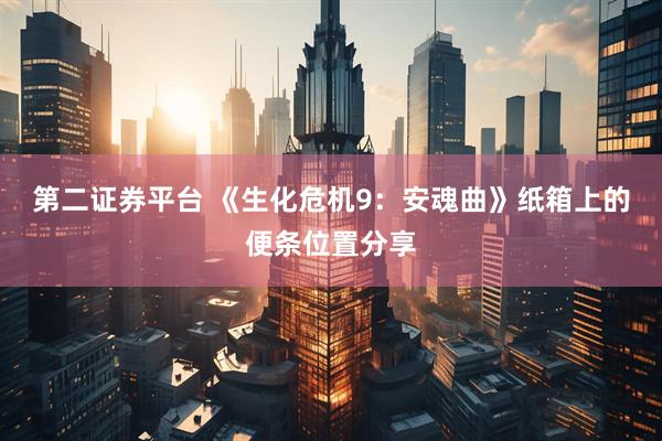 第二证券平台 《生化危机9：安魂曲》纸箱上的便条位置分享